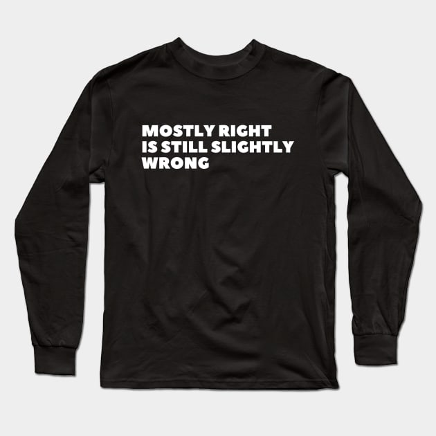 Mostly Right Is Still Slightly Wrong Long Sleeve T-Shirt by waltzart